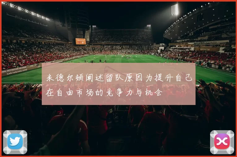 米德尔顿阐述留队原因为提升自己在自由市场的竞争力与机会